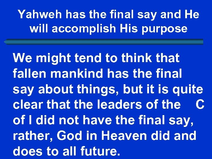 Yahweh has the final say and He will accomplish His purpose We might tend