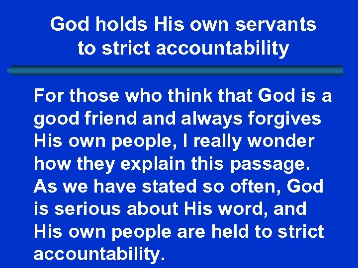 God holds His own servants to strict accountability For those who think that God