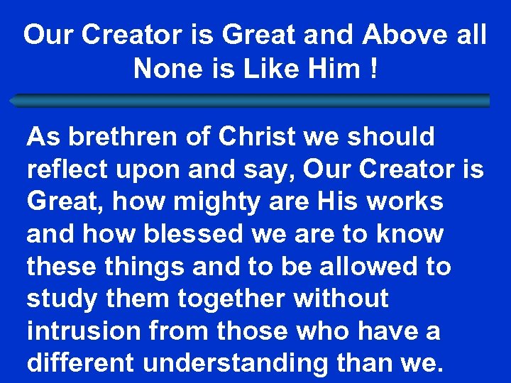 Our Creator is Great and Above all None is Like Him ! As brethren