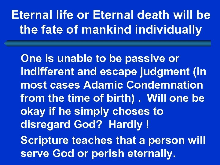 Eternal life or Eternal death will be the fate of mankind individually One is