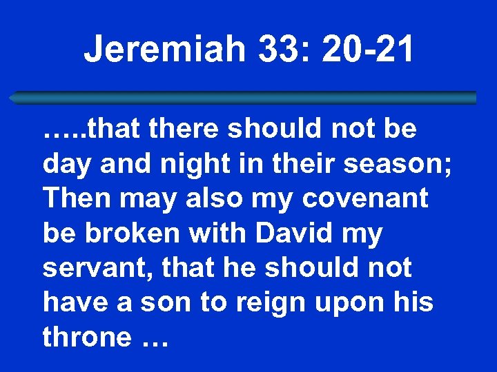 Jeremiah 33: 20 -21 …. . that there should not be day and night