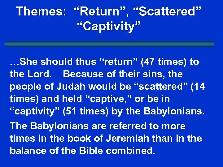 Themes: “Return”, “Scattered” “Captivity” …She should thus “return” (47 times) to the Lord. Because