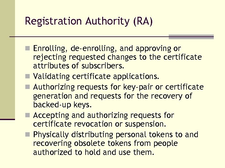 Registration Authority (RA) n Enrolling, de-enrolling, and approving or n n rejecting requested changes