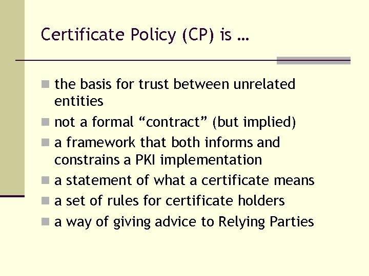 Certificate Policy (CP) is … n the basis for trust between unrelated entities n