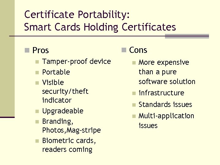 Certificate Portability: Smart Cards Holding Certificates n Pros n n n Tamper-proof device Portable