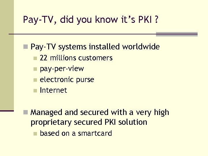 Pay-TV, did you know it’s PKI ? n Pay-TV systems installed worldwide n 22