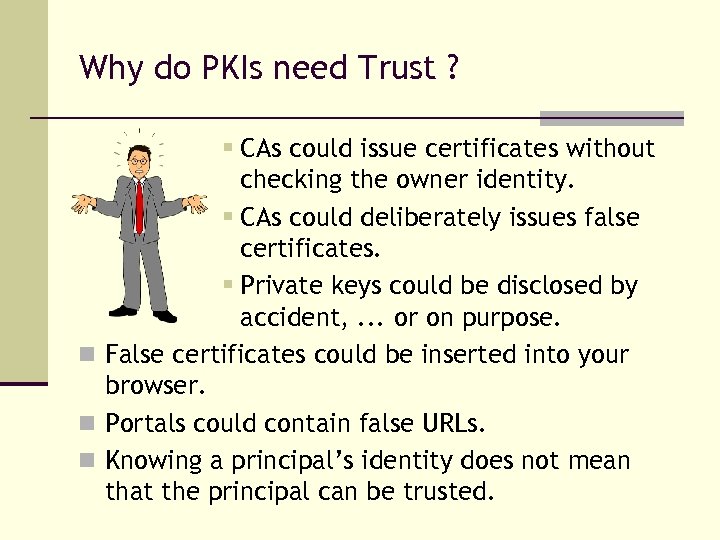 Why do PKIs need Trust ? § CAs could issue certificates without checking the