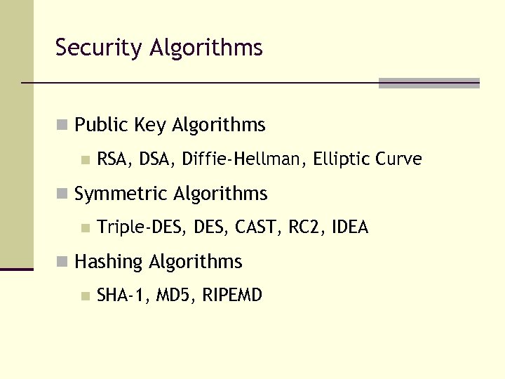 Security Algorithms n Public Key Algorithms n RSA, Diffie-Hellman, Elliptic Curve n Symmetric Algorithms