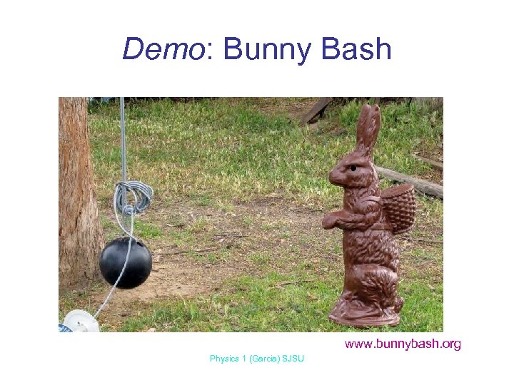 Demo: Bunny Bash www. bunnybash. org Physics 1 (Garcia) SJSU 