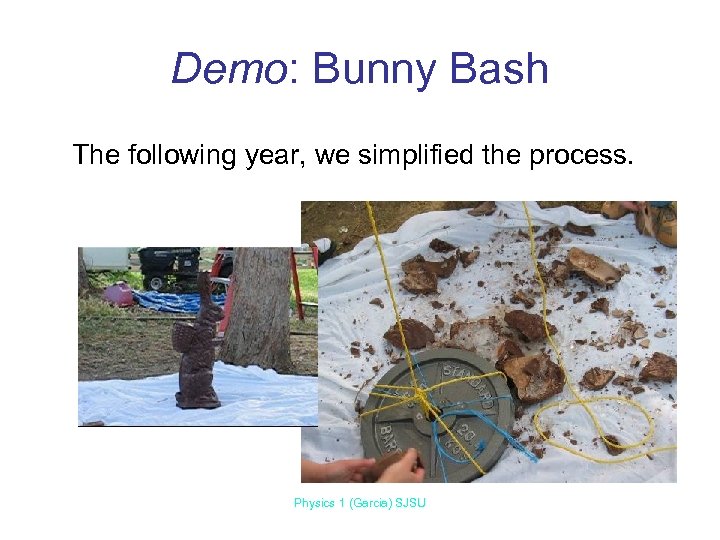 Demo: Bunny Bash The following year, we simplified the process. Physics 1 (Garcia) SJSU