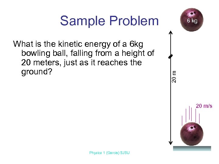 Sample Problem 20 m What is the kinetic energy of a 6 kg bowling