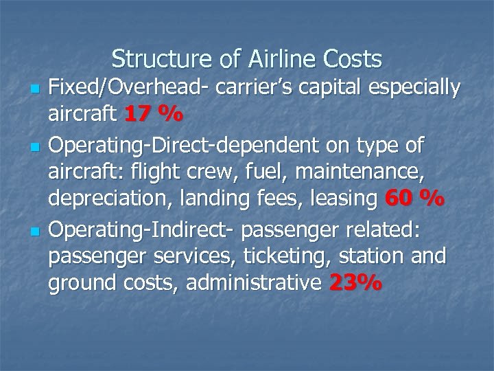 Structure of Airline Costs n n n Fixed/Overhead- carrier’s capital especially aircraft 17 %