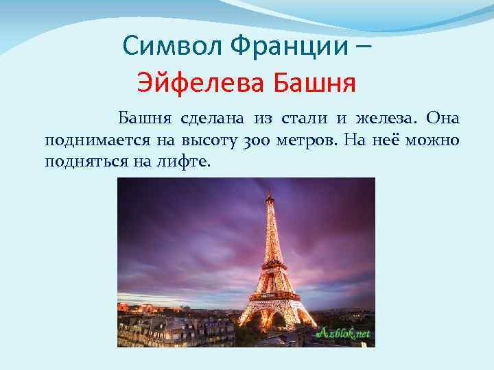 Символ Франции – Эйфелева Башня сделана из стали и железа. Она поднимается на высоту