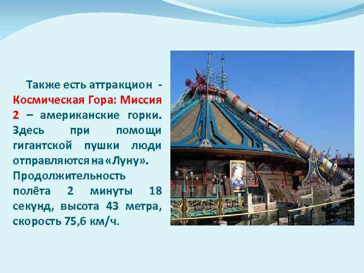 Также есть аттракцион Космическая Гора: Миссия 2 – американские горки. Здесь при помощи гигантской