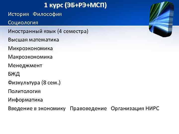 1 курс (ЭБ+РЭ+МСП) История Философия Социология Иностранный язык (4 семестра) Высшая математика Микроэкономика Макроэкономика