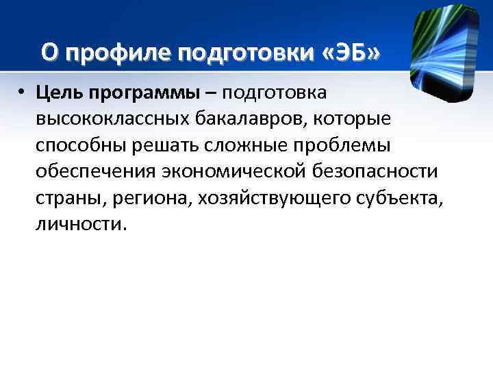  О профиле подготовки «ЭБ» • Цель программы – подготовка высококлассных бакалавров, которые способны