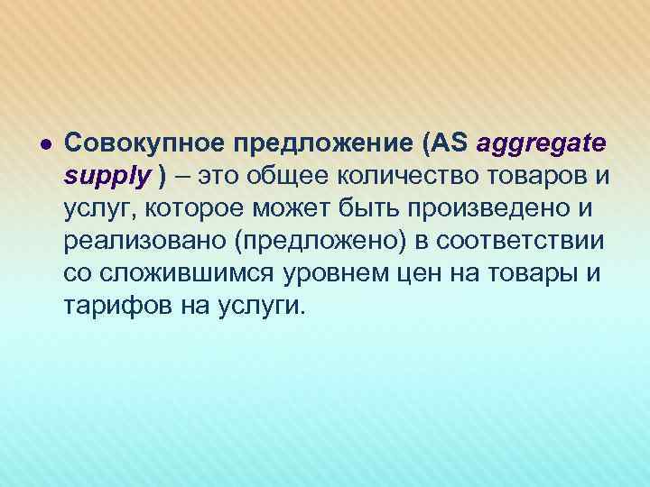 l Совокупное предложение (AS aggregate supply ) – это общее количество товаров и услуг,