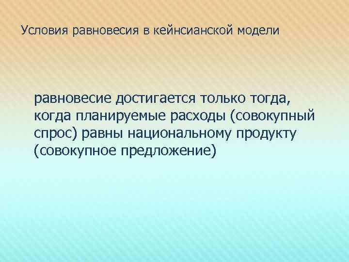 Условия равновесия в кейнсианской модели равновесие достигается только тогда, когда планируемые расходы (совокупный спрос)
