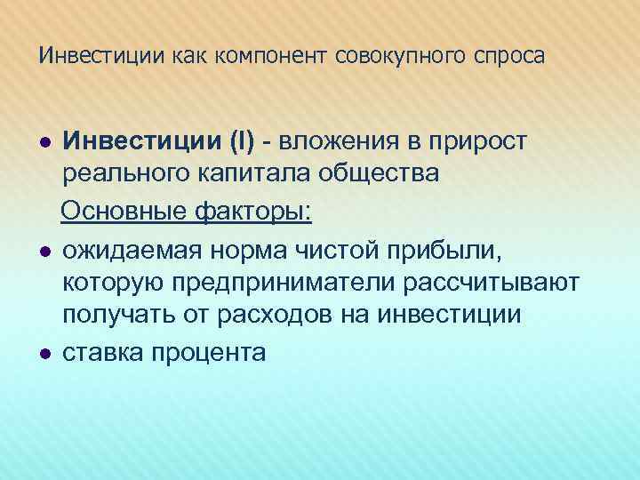 Инвестиции как компонент совокупного спроса Инвестиции (I) - вложения в прирост реального капитала общества