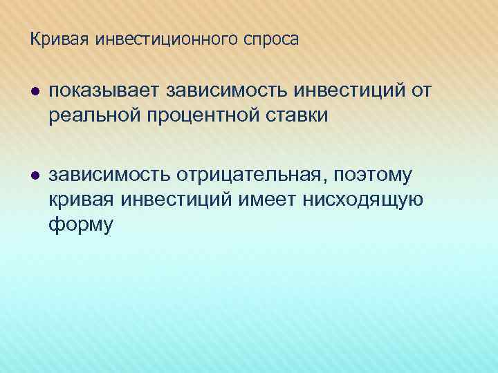 Кривая инвестиционного спроса l показывает зависимость инвестиций от реальной процентной ставки l зависимость отрицательная,