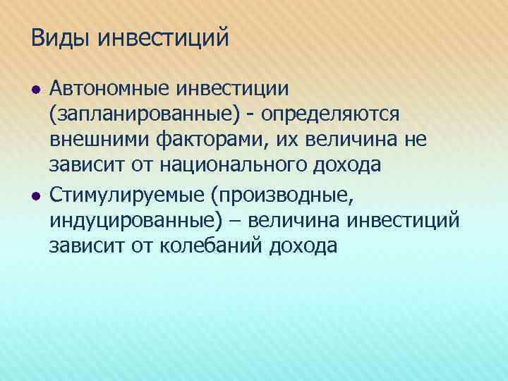 Виды инвестиций l l Автономные инвестиции (запланированные) - определяются внешними факторами, их величина не
