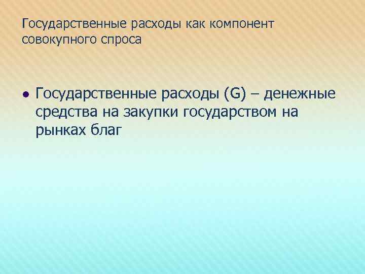 Государственные расходы как компонент совокупного спроса l Государственные расходы (G) – денежные средства на