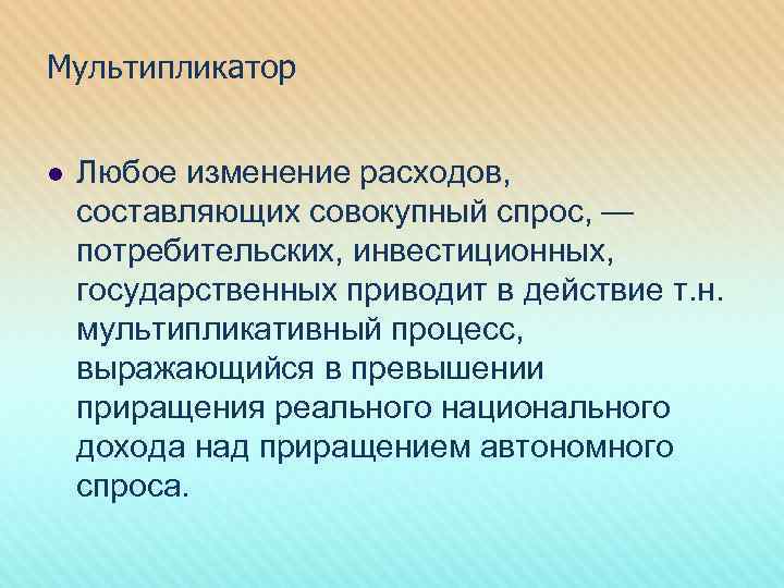 Мультипликатор l Любое изменение расходов, составляющих совокупный спрос, — потребительских, инвестиционных, государственных приводит в