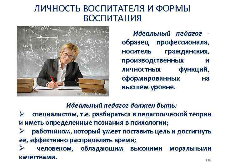 ЛИЧНОСТЬ ВОСПИТАТЕЛЯ И ФОРМЫ ВОСПИТАНИЯ Идеальный педагог образец профессионала, носитель гражданских, производственных и личностных