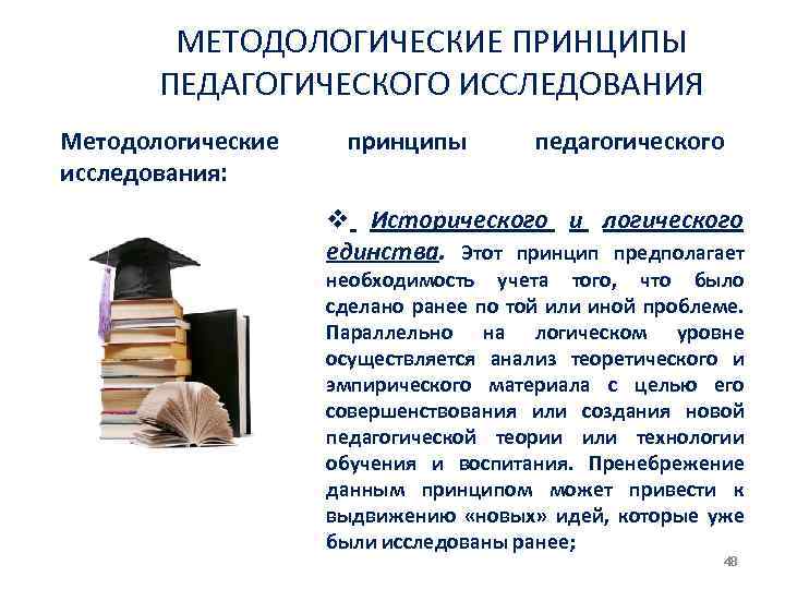 МЕТОДОЛОГИЧЕСКИЕ ПРИНЦИПЫ ПЕДАГОГИЧЕСКОГО ИССЛЕДОВАНИЯ Методологические исследования: принципы педагогического v Исторического и логического единства. Этот