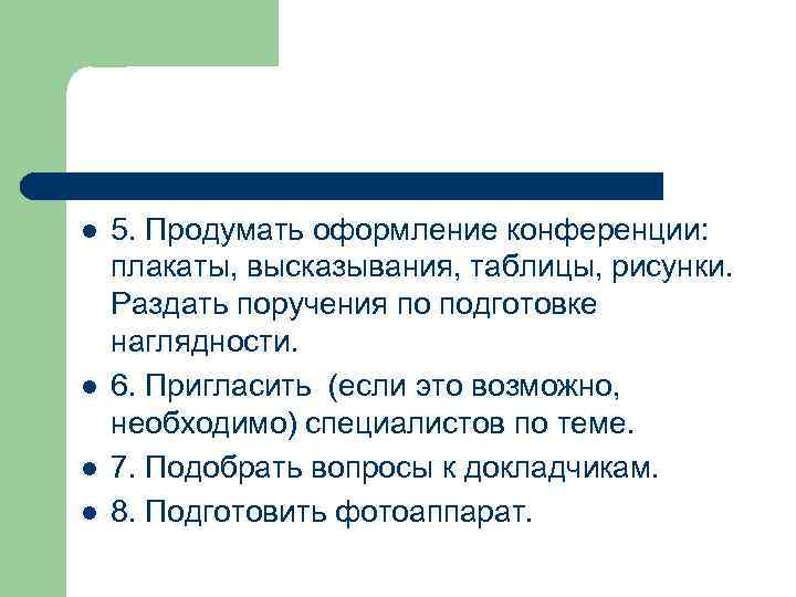 l l 5. Продумать оформление конференции: плакаты, высказывания, таблицы, рисунки. Раздать поручения по подготовке