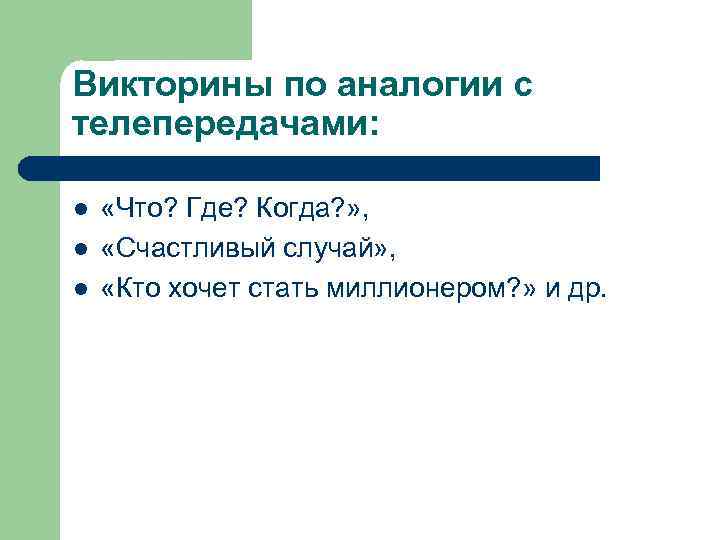 Викторины по аналогии с телепередачами: l l l «Что? Где? Когда? » , «Счастливый