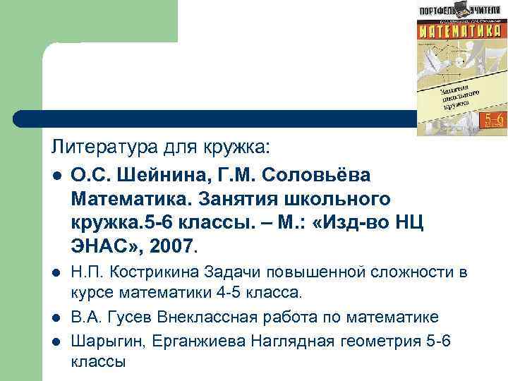 Литература для кружка: l О. С. Шейнина, Г. М. Соловьёва Математика. Занятия школьного кружка.