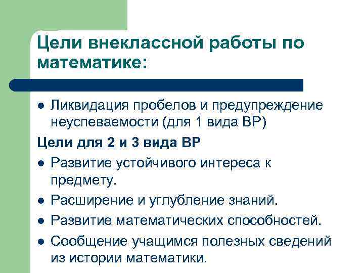 Цели внеклассной работы по математике: Ликвидация пробелов и предупреждение неуспеваемости (для 1 вида ВР)