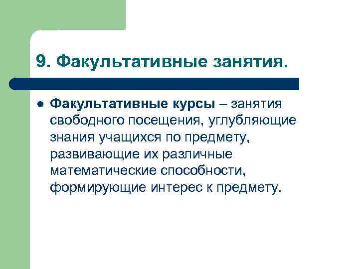 9. Факультативные занятия. l Факультативные курсы – занятия свободного посещения, углубляющие знания учащихся по