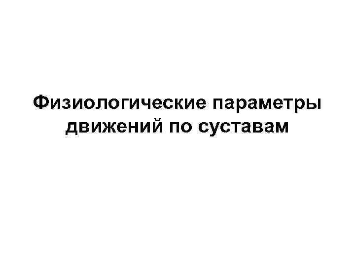Физиологические параметры движений по суставам 