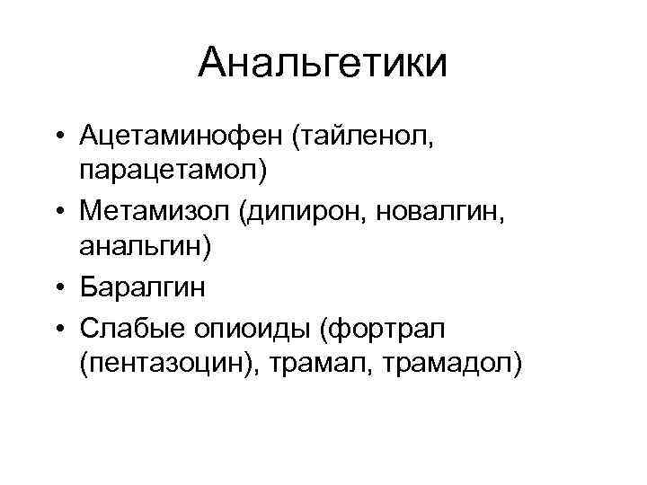 Анальгетики • Ацетаминофен (тайленол, парацетамол) • Метамизол (дипирон, новалгин, анальгин) • Баралгин • Слабые