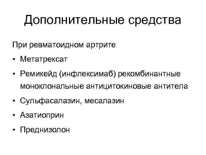 Дополнительные средства При ревматоидном артрите • Метатрексат • Ремикейд (инфлексимаб) рекомбинантные моноклональные антицитокиновые антитела