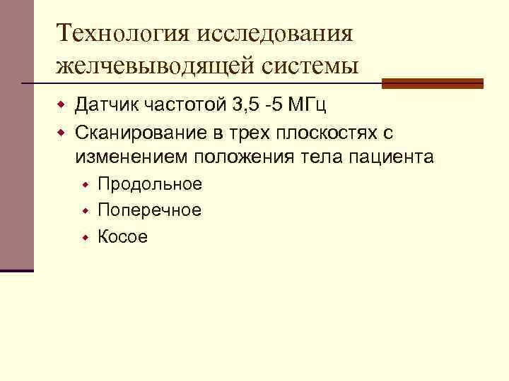 Технология исследования желчевыводящей системы w Датчик частотой 3, 5 -5 МГц w Сканирование в