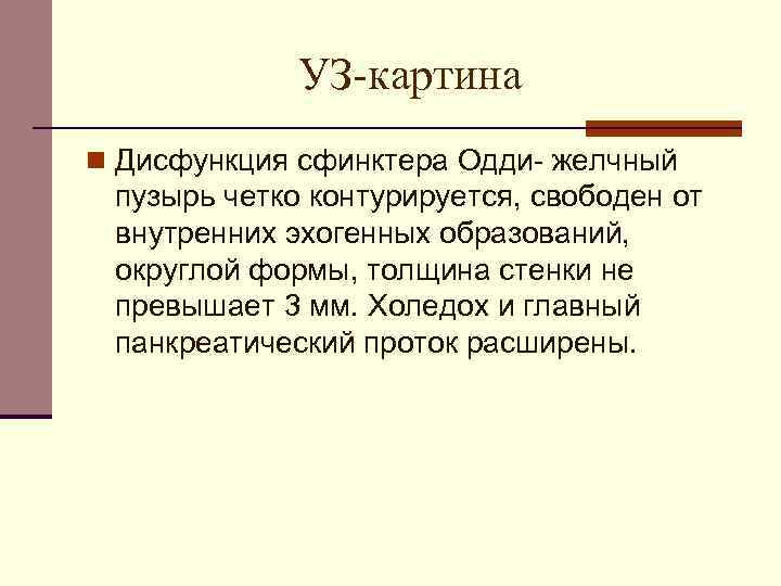 УЗ-картина n Дисфункция сфинктера Одди- желчный пузырь четко контурируется, свободен от внутренних эхогенных образований,