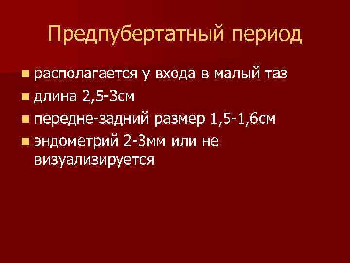 Предпубертатный период n располагается у входа в малый таз n длина 2, 5 -3