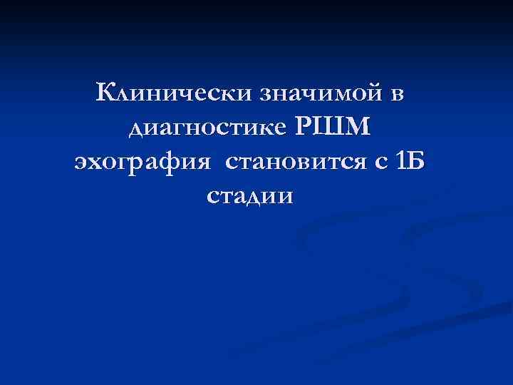 Клинически значимой в диагностике РШМ эхография становится с 1 Б стадии 