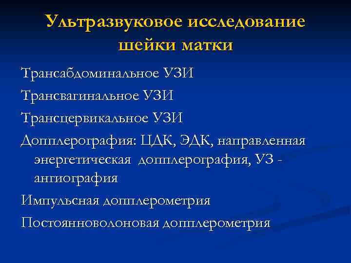Ультразвуковое исследование шейки матки Трансабдоминальное УЗИ Трансвагинальное УЗИ Трансцервикальное УЗИ Допплерография: ЦДК, ЭДК, направленная