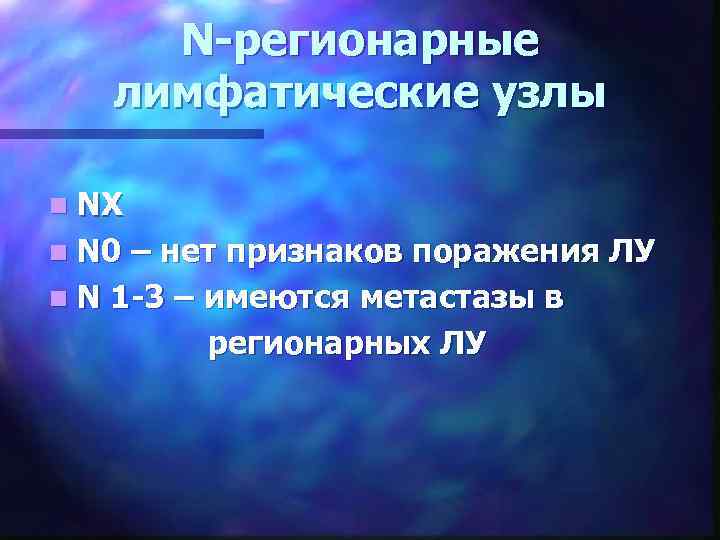 N-регионарные лимфатические узлы n NХ n N 0 – нет признаков поражения ЛУ n