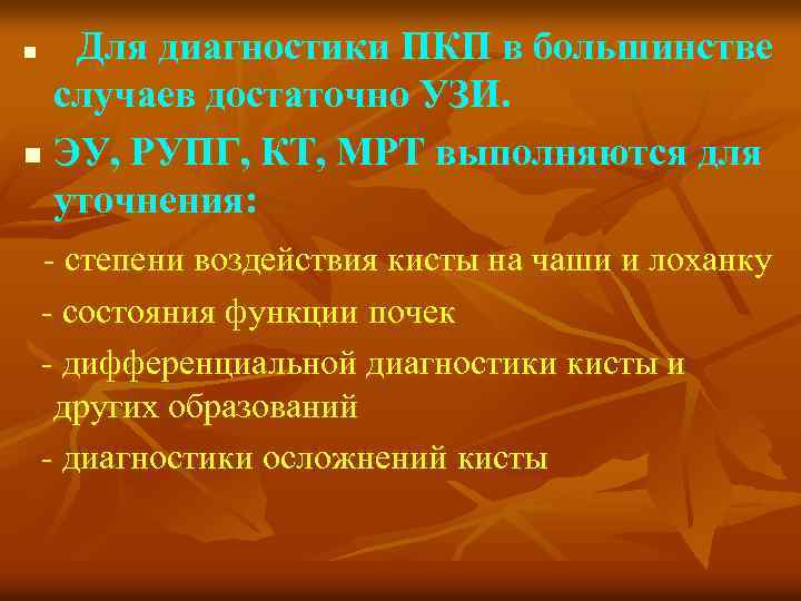 Для диагностики ПКП в большинстве случаев достаточно УЗИ. n ЭУ, РУПГ, КТ, МРТ выполняются