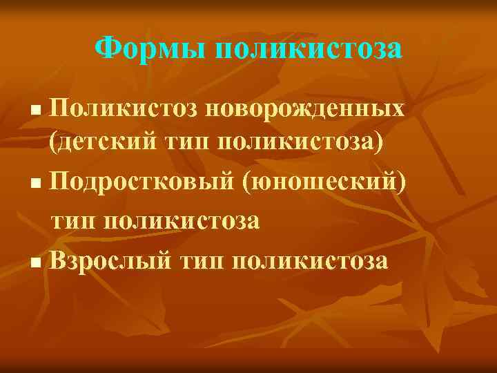 Формы поликистоза Поликистоз новорожденных (детский тип поликистоза) n Подростковый (юношеский) тип поликистоза n Взрослый