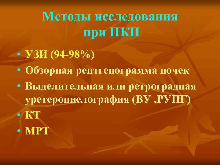 Методы исследования при ПКП • УЗИ (94 -98%) • Обзорная рентгенограмма почек • Выделительная