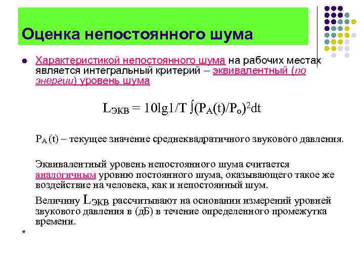 Оценка непостоянного шума l Характеристикой непостоянного шума на рабочих местах является интегральный критерий –