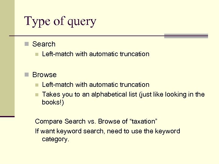 Type of query n Search n Left-match with automatic truncation n Browse n Left-match