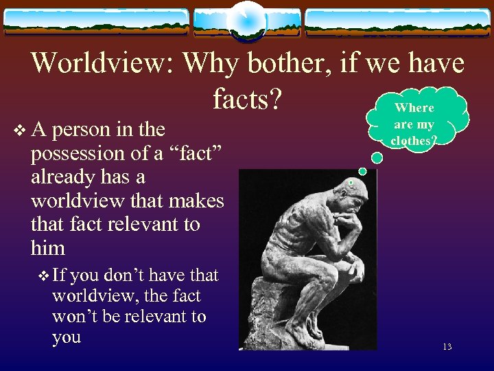 Worldview: Why bother, if we have facts? Where v A person in the possession