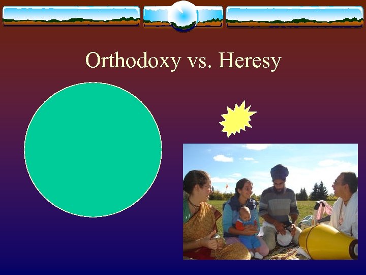 Orthodoxy vs. Heresy 25 